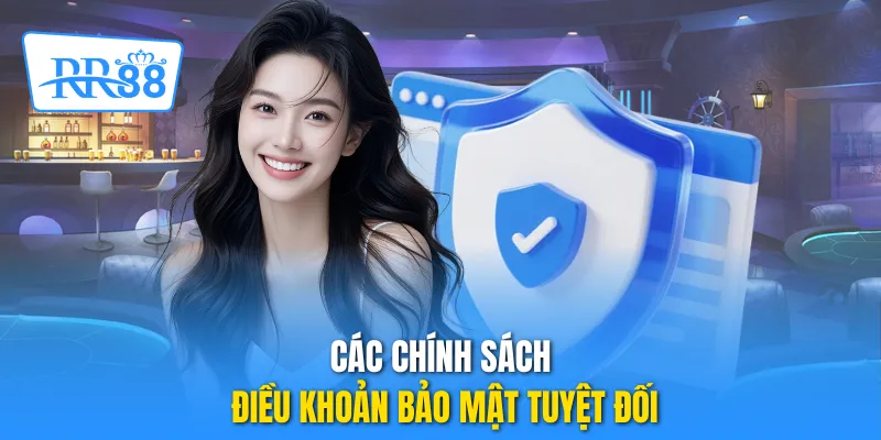 Các chính sách điều khoản bảo mật tuyệt đối 