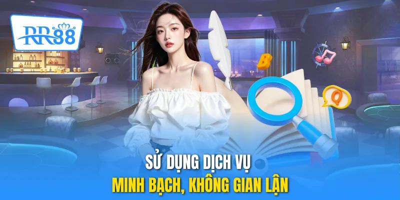 Sử dụng dịch vụ minh bạch, không gian lận