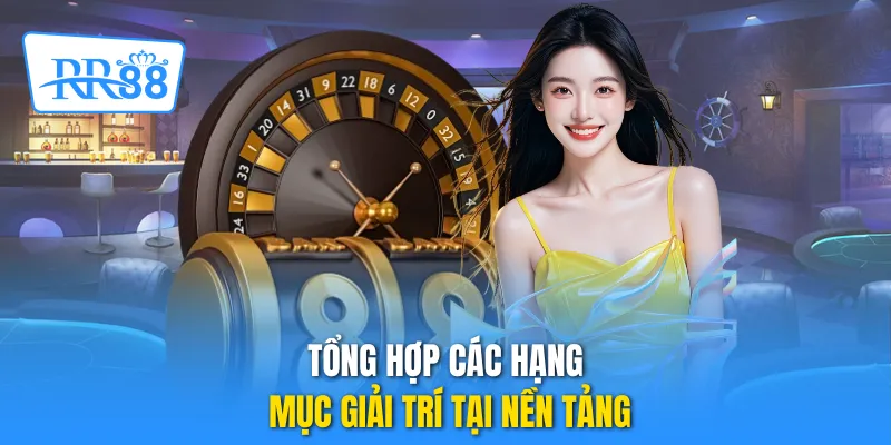 Tổng hợp các hạng mục giải trí tại nền tảng